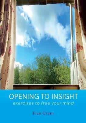 Opening to Insight: exercises to free your mind - Five Cram - cover