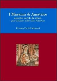 I Massimi di Amatrice. Quattro secoli di storia. Gens Maxima nella valle Falacrina - Ernesto Forlini Massimi - copertina