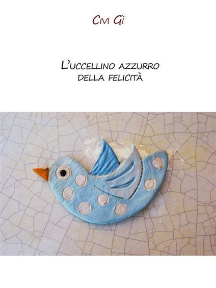 L' uccellino azzurro della felicità - Civi Gì - ebook