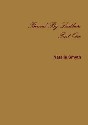 Bound by Leather: Part One - Natalie Smyth - cover