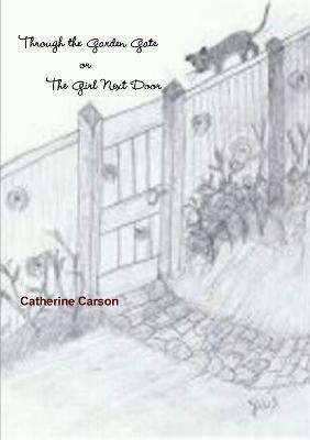 Through the Garden Gate or The Girl Next Door - Catherine Carson - cover