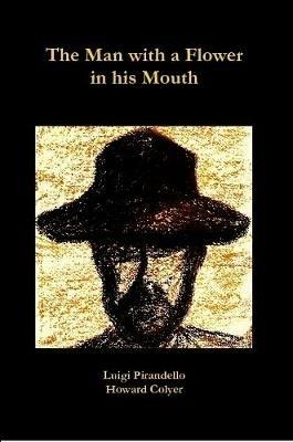 The Man with a Flower in his Mouth - Howard Colyer,Luigi Pirandello - cover