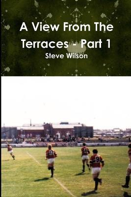 A View from the Terraces - Part 1 - Steve Wilson - cover
