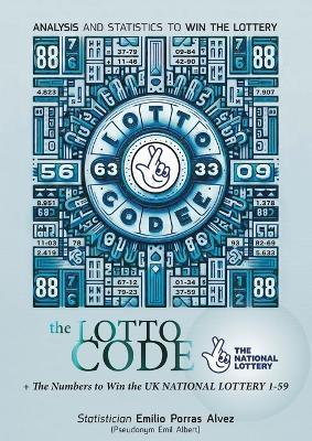 The Lotto Code, Analysis and Statistics to Win the Lottery + The Numbers to Win UK NATIONAL LOTTERY 1-59 - Emil Albert - cover