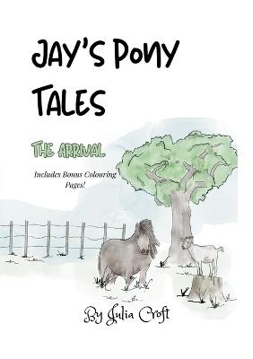 Jay's Pony Tales: The Arrival - Julia Croft - cover