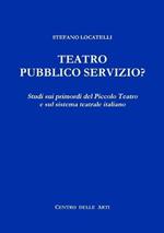 Teatro Pubblico Servizio? Studi Sui Primordi Del Piccolo Teatro e Sul Sistema Teatrale Italiano