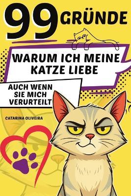 99 Gründe: warum ich meine Katze liebe ... auch wenn sie mich verurteilt - Catarina Oliveira - cover