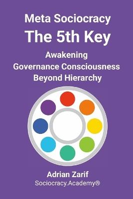 Meta Sociocracy - The 5th Key: Awakening Governance Consciousness Beyond Hierarchy - Adrian Zarif - cover