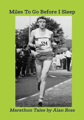 Miles To Go Before I Sleep: Marathon Tales - Alan Ross - cover