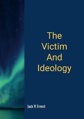 The Victim And Ideology - Jack R Ernest - cover