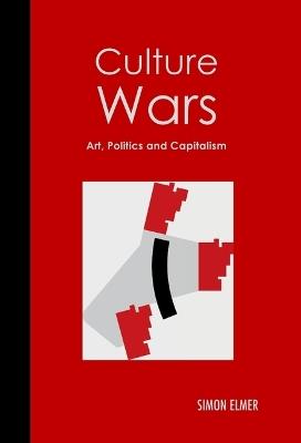 Culture Wars: Art, Politics and Capitalism - Simon Elmer - cover