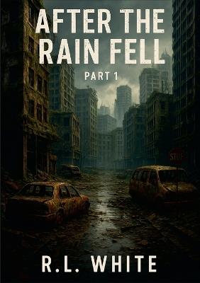 After the Rain Fell: Part 1 - R L White - cover