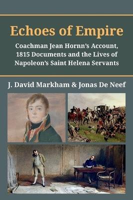 Echoes of Empire: Coachman Jean Hornn's Account, 1815 Documents and the Lives of Napoleon's Saint Helena Servants - Jonas de Neef,J David Markham - cover
