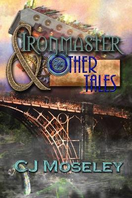 Ironmaster & Other Tales - CJ Moseley - cover
