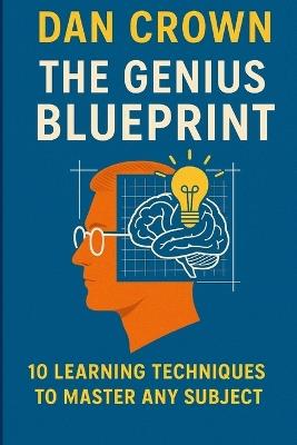 The Genius Blueprint: 10 Learning Techniques to Master Any Subject - Dan Crown - cover