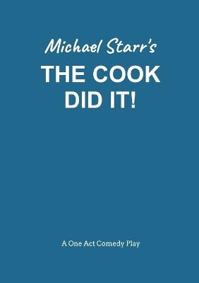 The Cook Did It! - A One-Act Comedy Play (Acting Edition) by Michael Starr: Playscripts by British Playwright Michael Starr - Michael Starr - cover