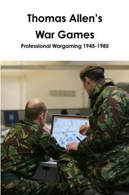 Thomas Allen's War Games Professional Wargaming 1945-1985 - Thomas Allen,John Curry - cover