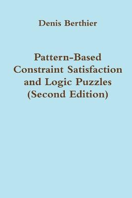 Pattern-Based Constraint Satisfaction and Logic Puzzles (Second Edition) - Pr Denis BERTHIER - cover