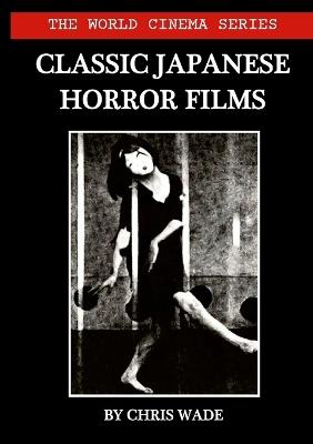 The World Cinema Series: Classic Japanese Horror Films - Chris Wade - cover