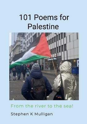 101 Poems for Palestine: "From the River to the Sea!" - Stephen Mulligan - cover