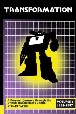 Transformation: A Personal Journey Through the British Transformers Comic Volume 1: 1984-1987 - Stuart Webb - cover
