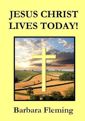 Jesus Christ Lives Today! - Barbara Fleming - cover