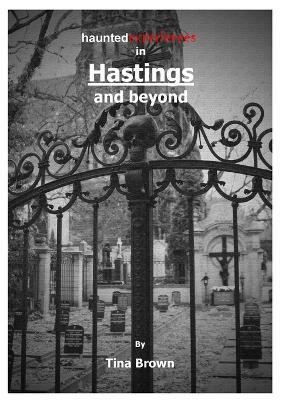 Haunted Experiences in Hastings and Beyond - Tina Brown - cover