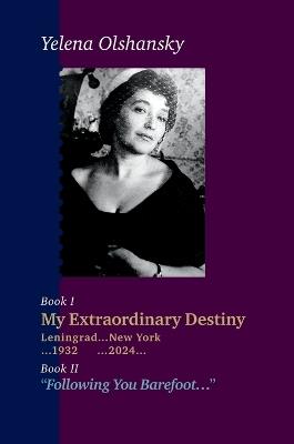 Book I "My Extraordinary Destiny Leningrad...New York ...1932 ... 2024..." Book II "Following You Barefoot..." - Yelena Olshansky - cover
