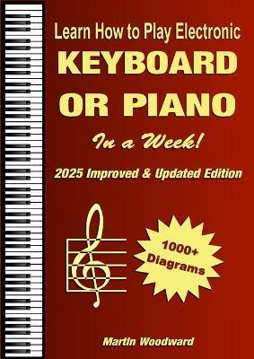 Learn How to Play Electronic Keyboard or Piano In a Week!: 2025 Improved & Updated Edition - Martin Woodward - cover