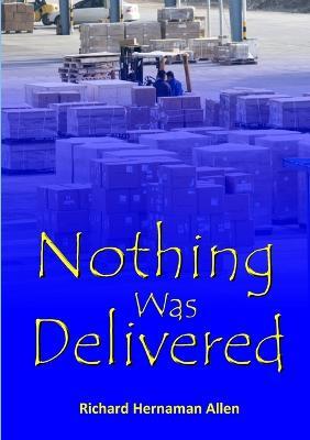 Nothing Was Delivered - Richard Hernaman Allen - cover