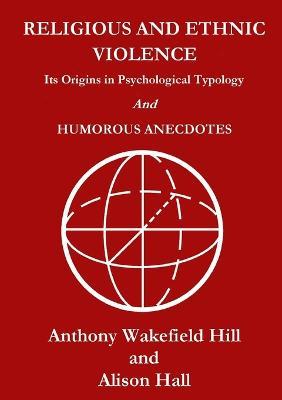 Religious and Ethnic Violence: its Origins in Psychological Typology - Anthony Wakefield Hill - cover