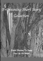 Frightening Short Story Collection, Short Stories To Keep You Up At Night - Various Writers - cover
