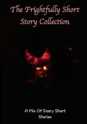 The frightfully Short Story Collection, A Mix Of Scary Short Stories - Various Writers - cover