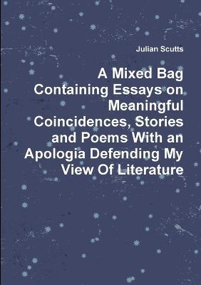 A Mixed Bag Containing Essays on Meaningful Coincidences, Stories and Poems with an Apologia Defending My View of Literature - Julian Scutts - cover