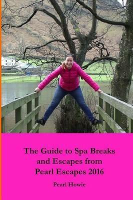 The Guide to Spa Breaks and Escapes from Pearl Escapes 2016 - Pearl Howie - cover