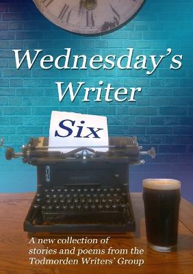 Wednesday's Writer 6 - Todmorden Writers' Group - cover