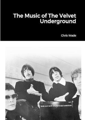 The Music of the Velvet Underground - Chris Wade - cover