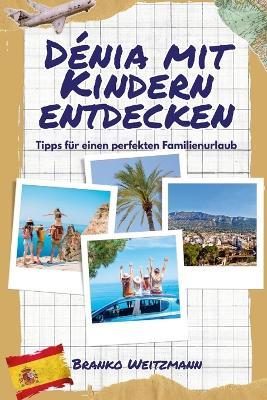 Dénia mit Kindern entdecken: Tipps für einen perfekten Familienurlaub - Branko Weitzmann - cover
