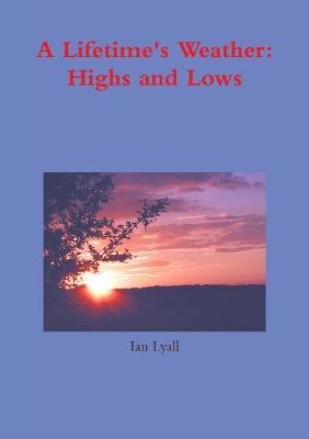 A Lifetime's Weather: Highs and Lows - Ian Lyall - cover