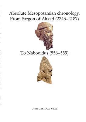Absolute Mesopotamian chronology: From Sargon of Akkad (2243-2187) to Nabonidus (556-539) - Gerard Gertoux - cover