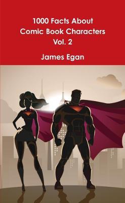 1000 Facts About Comic Book Characters Vol. 2 - James Egan - cover