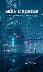 Bulk Capable: Part 1 of the Watchers Trilogy