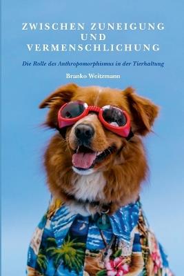 Zwischen Zuneigung und Vermenschlichung: Die Rolle des Anthropomorphismus in der Tierhaltung - Branko Weitzmann - cover