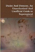 Dudes and Demons. an Unauthorized and Unofficial Guide to Supernatural - Mila Hasan - cover