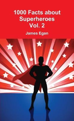 1000 Facts about Superheroes Vol. 2 - James Egan - cover