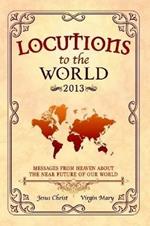 Locutions to the World 2013 - Messages from Heaven About the Near Future of Our World