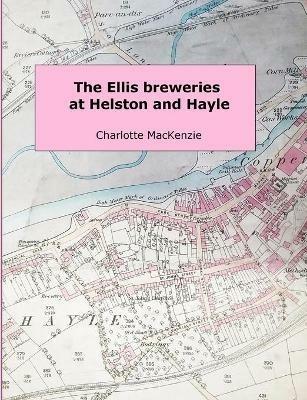The Ellis Breweries at Helston and Hayle - Charlotte MacKenzie - cover