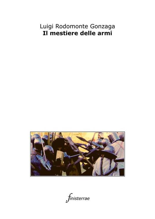 Il mestiere delle armi - Luigi Rodomonte Gonzaga,Daniele Lucchini - ebook