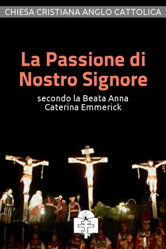 La passione di nostro Signore secondo la beata Anna Caterina Emmerick - Anna Caterina Emmerick - ebook