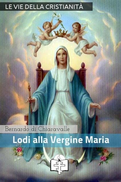 Lodi della Vergine Maria - Bernardo di Chiaravalle (san) - ebook